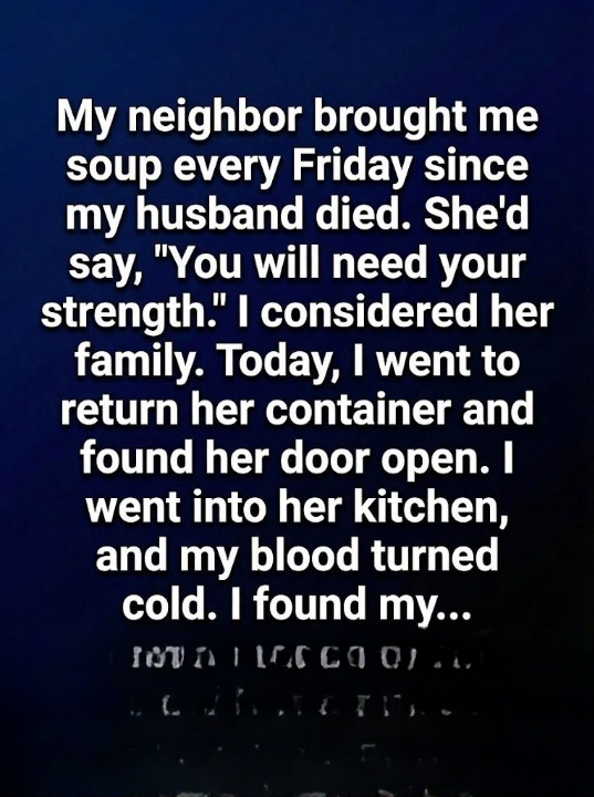 My Neighbor Kept Bringing Me Soup Every Friday—Then One Day I Walked Into Her House and Found Out Why